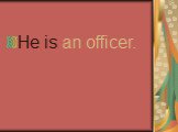 He is an officer.