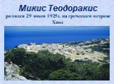 Микис Теодоракис родился 29 июля 1925г. на греческом острове Хиос