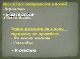 Весь класс отправился в поход. -Вероятно Стало быть Этот разговор ни к чему хорошему не приведет. - По моему мнению - Очевидно. - Будьте добры - К счастью