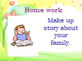 Home work Make up story about your family.