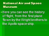 Here you can see the history of flight, from the first plane flown by the Wright brothers to the Apollo space ship.
