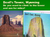 Devil’s Tower, Wyoming Do you want to climb to the tower and see for miles?