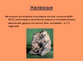 Железные. Железные метеориты в основном состоят из железа(90-95%), небольшого количества никеля и незначительных включений других металлов. Они составляют 5,7 % падений.