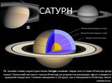 САТУРН. По многим своим характеристикам Сатурн занимает второе место после Юпитера среди планет Солнечной системы: только Юпитеру он уступает по размерам, массе и скорости вращения вокруг оси. Газовая поверхность Сатурна, как и поверхность Юпитера, также «полосата».