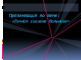 Презентация по теме: «Личная гигиена больного»