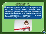 Ответ 4. Маленькой щеткой легче манипулировать во рту. Она лучше может очистить зубы. Маленькой щеточке доступны все поверхности всех зубов. Взрослым тоже рекомендуют щетки с небольшими головками, которые соответствуют размеру 1,5-2 зубов.