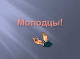 Молодцы!