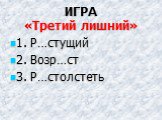 ИГРА «Третий лишний». 1. Р…стущий 2. Возр…ст 3. Р…столстеть