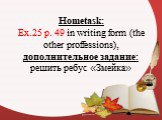 Hometask: Ex.25 p. 49 in writing form (the other proffessions), дополнительное задание: решить ребус «Змейка»