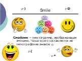 Smile. Смайлик – пиктограмма, изображающая эмоцию. Чаще всего составляется из типографских знаков =). ;-) :-( :-* :-D
