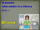 A person who works in a library is a …. librarian