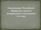 Конституция Российской Федерации принята всенародным голосованием 12.12.1993