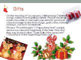 Gifts. On the morning of 1st January children sing Christmas songs outdoors and getting sweets. People exchange small chocolate or marzipan souvenirs for good luck (Glucksbringer) in the form of pigs, gold coins, chimney sweeps, clover or horseshoes. Phrase "Prosit Neujahr" ("Happy Ne