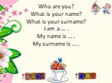 Who are you? What is your name? What is your surname? I am a ... . My name is … . My surname is … .
