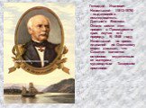 Геннадий Иванович Невельской (1813-1876) - выдающийся исследователь Дальнего Востока. Около шести лет провел в Приамурском крае, изучая его природу. В 1849 году Невельской во время плаваний по Охотскому морю доказал, что Сахалин является островом, отделенным от материка судоходным Татарским проливом