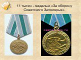 11 тысяч - медалью «За оборону Советского Заполярья».
