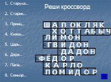 Реши кроссворд. Старуха… Старик… Принц… Князь… Царь… Дядя… Папа… Синьор…. Ш А П О К Л Я К Х О Т Т А Б Ы Ч Л И М О Н Г В И Д О Н Д А Д О Н Ф Ё Д О Р К А Р Л О П О М И Д О Р