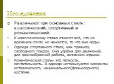 Исследования. Различают три основных стиля: классический, спортивный и романтический. К классическому стилю относят всё, что со временем почти не меняется, то что вне моды. Одежда спортивного стиля, как правило, свободного покроя. Она удобна для движений, для разнообразной работы, активного отдыха. 