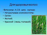 Для здоровья волос. -Витамины А,С,В, цинк, железо; Натуральные аминокислоты; Селен; Магний; Кремний (хвощ полевой)