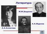 Литература А.А.Ахматова М.М.Зощенко А.А.Жданов