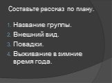 Составьте рассказ по плану. Название группы. Внешний вид. Повадки. Выживание в зимние время года.