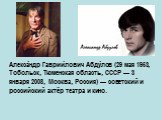 Алекса́ндр Гаврии́лович Абду́лов (29 мая 1953, Тобольск, Тюменская область, СССР — 3 января 2008, Москва, Россия) — советский и российский актёр театра и кино.