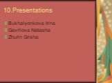 10.Presentations. Bukhalyonkova Irina Gavrilova Natasha Zhurin Grisha