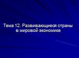 Тема 12. Развивающиеся страны в мировой экономике