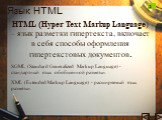 HTML (Hyper Text Markup Language) – язык разметки гипертекста, включает в себя способы оформления гипертекстовых документов. SGML (Standard Generalized Markup Language) - стандартный язык обобщенной разметки. XML (Extended Markup Language) - расширяемый язык разметки.