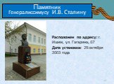 Памятник Генералиссимусу И.В. Сталину. Расположен по адресу: г. Ишим, ул. Гагарина, 67 Дата установки: 29 октября 2003 года
