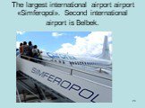 The largest international airport airport «Simferopol». Second international airport is Belbek.