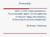 Эпиграф: Нету в этом мире виноватых: Тьма находит вдруг на государство И ликуют орды бесноватых, И бессильно всякое лекарство. Игорь Губерман