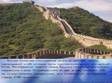 Великая Китайская Стена является визитной карточкой страны, привлекающей к себе не только толпы туристов-иностранцев, но и жителей Китая. Это сооружение является самым большим строительно-техническим сооружением в мире. Её протяженность от края до края составляет 2450 км, но если посчитать протяженн
