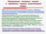 Применение тепловых машин и проблемы охраны окружающей среды. При сжигании топлива в тепловых машинах требуется большое количество кислорода. На сгорание разнообразного топлива расходуется от 10 до 25% кислорода, производимого зелёными растениями. Тепловые машины не только сжигают кислород, но и выб