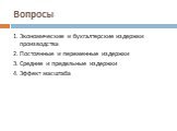 Вопросы. 1. Экономические и бухгалтерские издержки производства 2. Постоянные и переменные издержки 3. Средние и предельные издержки 4. Эффект масштаба