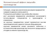 Положительный эффект масштаба производства: Ситуация, когда при увеличении размеров предприятия средние издержки уменьшаются. Положительный эффект масштаба обусловлен: рост размеров предприятия увеличивает возможности использования специалистов в производстве и управлении; на крупных предприятиях мо