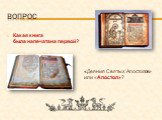 вопрос. Какая книга была напечатана первой? «Деяния Святых Апостолов» или «Апостол»?