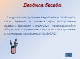 На уроке мы должны закрепить и обобщить свои знания и умения при построении графика функции с помощью производной и убедиться в правильности своего построения с помощью программы MathCAD. Вводная беседа