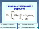 Название углеводорода с формулой: А)2,2,4-триметилгексан. Б)5,5-диметил-3этилгексан. В)2-диметил-4 этилгексан. Г)2,2-диметил-4 этилгексан