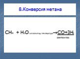 8.Конверсия метана. CH4 + H2O катализатор, температураCO+3H2 синтез-газ