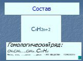 Состав CH4 C2H6 C3H8 CnH2n+2. Гомологический ряд: CH4,C2H6,…..C8H18….C10H22 Метан, этан, ……..октан ……декан - ЭТО ВЕЩЕСТВА- ГОМОЛОГИ