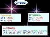 Ответы. I уровень № 3 -17,28 г № 4 - C2H6. II уровень № 3 - 77,14% № 4 - C4H8. III уровень № 1 - X1 - CH4 , X2- CH3Cl , X3 -CH4 ,X4-C2H2 № 2 - CH3Cl , №3 - CF2-CCl2 №4 -C2H6