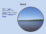 Кама. Ка́ма  — река в европейской части России, левый и самый крупный приток реки Волги.