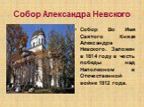 Собор Александра Невского. Собор Во Имя Святого Князя Александра Невского. Заложен в 1814 году в честь победы над Наполеоном в Отечественной войне 1812 года.