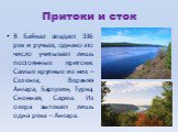 Притоки и сток. В Байкал впадает 336 рек и ручьев, однако это число учитывает лишь постоянные притоки. Самые крупные из них – Селенга, Верхняя Ангара, Баргузин, Турка, Снежная, Сарма. Из озера вытекает лишь одна река – Ангара.