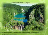 Пли́твицкие озёра. Плитвицкие озёра— национальный парк в Хорватии, расположенный в центральной части страны.