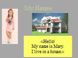 «Hello! My name is Mary. I live in a house.»
