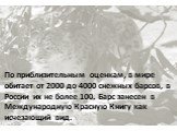 По приблизительным оценкам, в мире обитает от 2000 до 4000 снежных барсов, в России их не более 100. Барс занесен в Международную Красную Книгу как исчезающий вид.