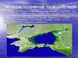 Месторасположение Азовского моря. Крайние точки Азовского моря лежат между 45°12′30″ и 47°17′30″ сев. широты и между 33°38′ (Сиваш) и 39°18′ вост. долготы. Самая большая его длина 343 километра, самая большая ширина 231 километр; длина береговой линии 1472 километра; площадь поверхности — 37605 квад