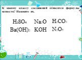 К какому классу соединений относятся формулы веществ? Назовите их. H2SO4 Na2O Ba(OH)2 H2CO3 N2O5 KOH